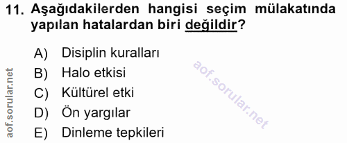 11. soru: Aşağıdakilerden hangisi seçim mülakatında yapılan hatalardan biri değildir? A) Disiplin kuralları B) Halo etkisi C) K…