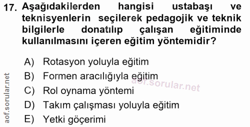 17. soru: Aşağıdakilerden hangisi ustabaşı ve teknisyenlerin seçilerek pedagojik ve teknik bilgilerle donatılıp çalışan eğitimi…