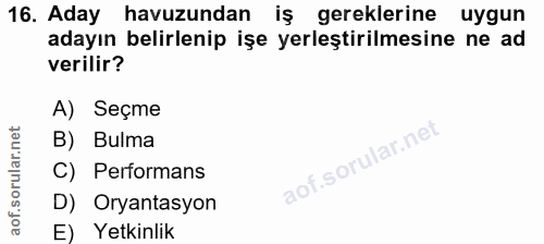 16. soru: Aday havuzundan iş gereklerine uygun adayın belirlenip işe yerleştirilmesine ne ad verilir? A) Seçme B) Bulma C) Perf…