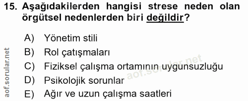 15. soru: Aşağıdakilerden hangisi strese neden olan örgütsel nedenlerden biri değildir? A) Yönetim stili B) Rol çatışmaları C)…