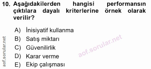 10. soru: Aşağıdakilerden hangisi performansın çıktılara dayalı kriterlerine örnek olarak verilir? A) Inisiyatif kullanma B) Sa…