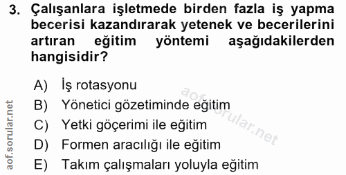 3. soru: Çalışanlara işletmede birden fazla iş yapma becerisi kazandırarak yetenek ve becerilerini artıran eğitim yöntemi aşağ…