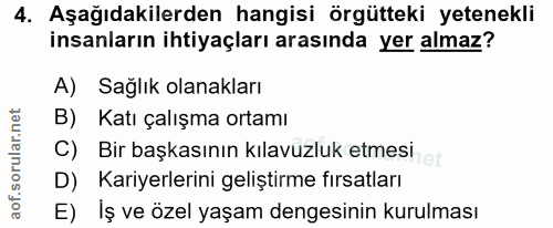 4. soru: Aşağıdakilerden hangisi örgütteki yetenekli insanların ihtiyaçları arasında yer almaz? A) Sağlık olanakları B) Katı ç…
