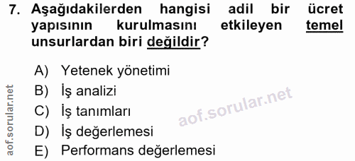 7. soru: Aşağıdakilerden hangisi adil bir ücret yapısının kurulmasını etkileyen temel unsurlardan biri değildir? A) Yetenek yö…