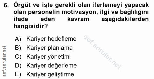 6. soru: Örgüt ve işte gerekli olan ilerlemeyi yapacak olan personelin motivasyon, ilgi ve bağlılığını ifade eden kavram aşağı…