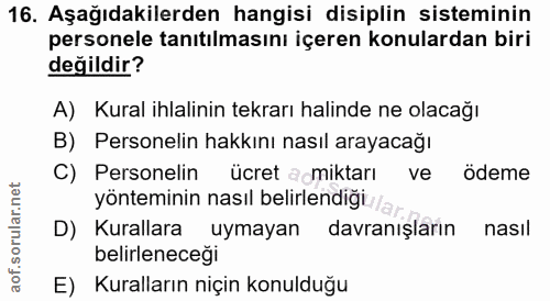 16. soru: Aşağıdakilerden hangisi disiplin sisteminin personele tanıtılmasını içeren konulardan biri değildir? A) Kural ihlalin…