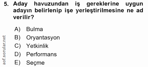 5. soru: Aday havuzundan iş gereklerine uygun adayın belirlenip işe yerleştirilmesine ne ad verilir? A) Bulma B) Oryantasyon C…