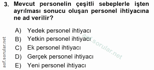 3. soru: Mevcut personelin çeşitli sebeplerle işten ayrılması sonucu oluşan personel ihtiyacına ne ad verilir? A) Yedek person…