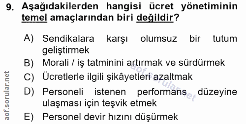 9. soru: Aşağıdakilerden hangisi ücret yönetiminin temel amaçlarından biri değildir? A) Sendikalara karşı olumsuz bir tutum ge…