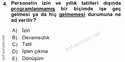 4. soru: Personelin izin ve yıllık tatilleri dışında programlanmamış bir biçimde işe geç gelmesi ya da hiç gelmemesi durumuna…