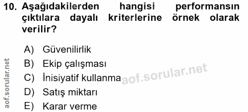 10. soru: Aşağıdakilerden hangisi performansın çıktılara dayalı kriterlerine örnek olarak verilir? A) Güvenilirlik C) Inisiyati…