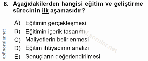 8. soru: Aşağıdakilerden hangisi eğitim ve geliştirme sürecinin ilk aşamasıdır? A) Eğitimin gerçekleşmesi B) Eğitimin içerik t…