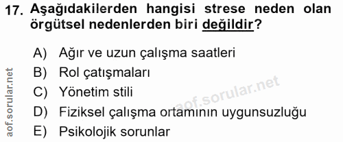 17. soru: Aşağıdakilerden hangisi strese neden olan örgütsel nedenlerden biri değildir? A) Ağır ve uzun çalışma saatleri B) Rol…