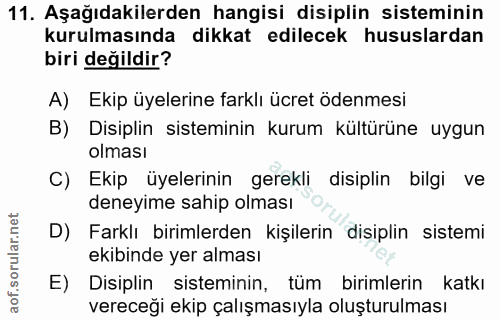 11. soru: Aşağıdakilerden hangisi disiplin sisteminin kurulmasında dikkat edilecek hususlardan biri değildir? A) Ekip üyelerine…