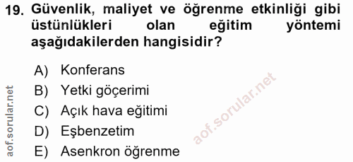19. soru: Güvenlik, maliyet ve öğrenme etkinliği gibi üstünlükleri olan eğitim yöntemi aşağıdakilerden hangisidir? A) Konferans…