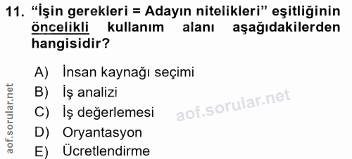 11. soru: "İşin gerekleri = Adayın nitelikleri" eşitliğinin öncelikli kullanım alanı aşağıdakilerden hangisidir? A) Insan kayna…