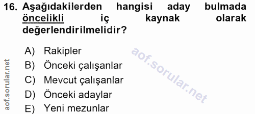 16. soru: Aşağıdakilerden hangisi aday bulmada öncelikli kaynak olarak değerlendirilmelidir? A) Rakipler B) Önceki çalışanlar .…
