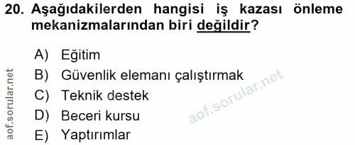 20. soru: Aşağıdakilerden hangisi iş kazası önleme mekanizmalarından biri değildir? A) Eğitim B) Güvenlik elemanı çalıştırmak C…