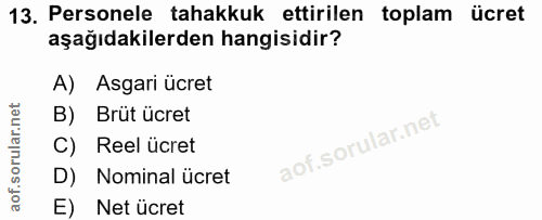 13. soru: Personele tahakkuk ettirilen toplam ücret aşağıdakilerden hangisidir? A) Asgari ücret B) Brüt ücret C) Reel ücret D)…