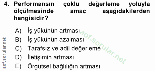4. soru: Performansın çoklu değerleme yoluyla ölçülmesinde amaç aşağıdakilerden hangisidir? A) Iş yükünün artması B) İş yükünü…