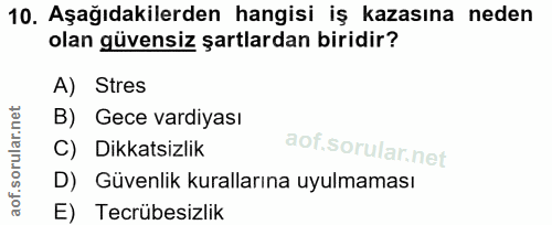 10. soru: Aşağıdakilerden hangisi iş kazasına neden olan güvensiz şartlardan biridir? A) Stres B) Gece vardiyası C) Dikkatsizli…