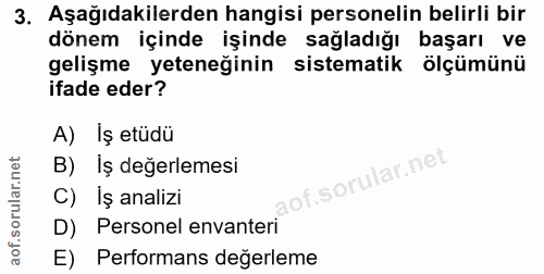 3. soru: Aşağıdakilerden hangisi personelin belirli bir dönem içinde işinde sağladığı başarı ve gelişme yeteneğinin sistematik…