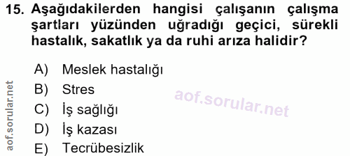 15. soru: Aşağıdakilerden hangisi çalışanın çalışma şartları yüzünden uğradığı geçici, sürekli hastalık, sakatlık ya da ruhi ar…