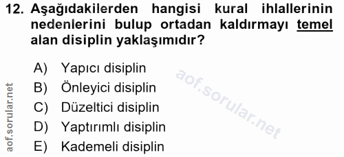 12. soru: Aşağıdakilerden hangisi kural ihlallerinin nedenlerini bulup ortadan kaldırmayı temel alan disiplin yaklaşımıdır? A)…