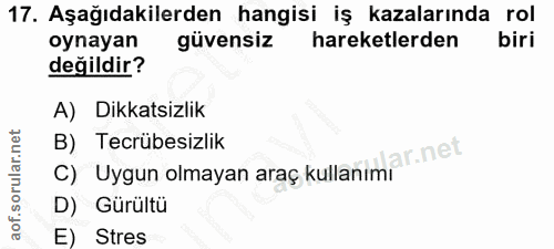 17. soru: Aşağıdakilerden hangisi iş kazalarında rol oynayan güvensiz hareketlerden biri değildir? A) Dikkatsizlik B) Tecrübesi…