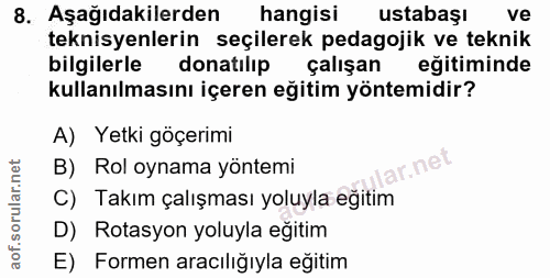 8. soru: Aşağıdakilerden hangisi ustabaşı ve teknisyenlerin seçilerek pedagojik ve teknik bilgilerle donatılıp çalışan eğitimi…