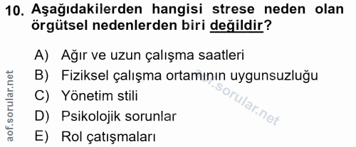 10. soru: Aşağıdakilerden hangisi strese neden olan örgütsel nedenlerden biri değildir? A) Ağır ve uzun çalışma saatleri B) Fiz…