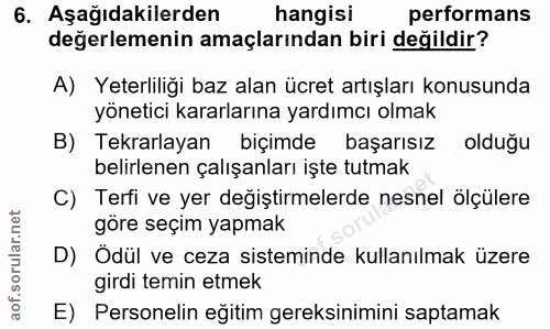 6. soru: Aşağıdakilerden hangisi performans değerlemenin amaçlarından biri değildir? A) Yeterliliği baz alan ücret artışları k…