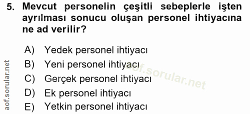 5. soru: Mevcut personelin çeşitli sebeplerle işten ayrılması sonucu oluşan personel ihtiyacına ne ad verilir? A) Yedek person…