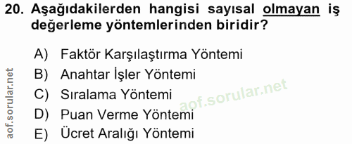 20. soru: Aşağıdakilerden hangisi sayısal olmayan iş değerleme yöntemlerinden biridir? A) Faktör Karşılaştırma Yöntemi B) Anaht…