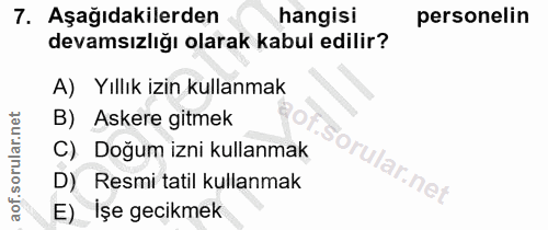7. soru: Aşağıdakilerden hangisi personelin devamsızlığı olarak kabul edilir? A) Yıllık izin kullanmak B) Askere gitmek C) Doğ…