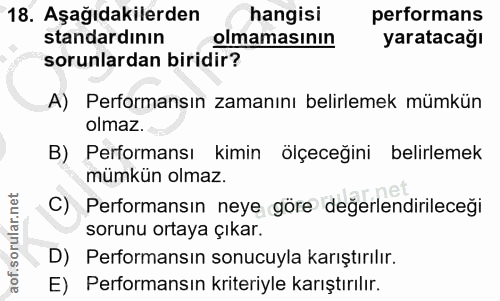18. soru: Aşağıdakilerden hangisi performans standardının olmamasının yaratacağı sorunlardan biridir? A) Performansın zamanını…