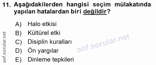 11. soru: Aşağıdakilerden hangisi seçim mülakatında yapılan hatalardan biri değildir? A) Halo etkisi B) Kültürel etki C) Disipl…