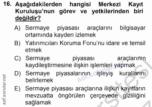 16. soru: Aşağıdakilerden hangisi Merkezi Kayıt Kuruluşu'nun görev ve yetkilerinden biri değildir? A) Sermaye piyasası araçları…