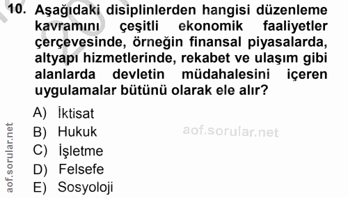 10. soru: Aşağıdaki disiplinlerden hangisi düzenleme kavramını çeşitli ekonomik faaliyetler çerçevesinde, örneğin finansal piya…