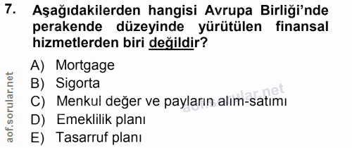 7. soru: Aşağıdakilerden hangisi Avrupa Birliği'nde perakende düzeyinde yürütülen finansal hizmetlerden biri değildir? A) Mort…