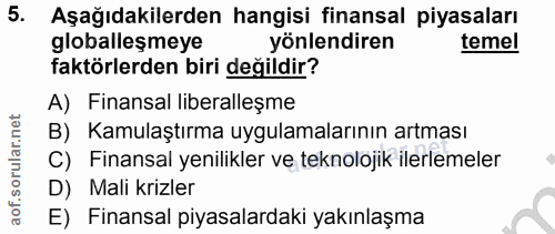 5. soru: Aşağıdakilerden hangisi finansal piyasaları globalleşmeye yönlendiren temel faktörlerden biri değildir? A) Finansal l…