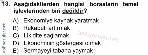 13. soru: Aşağıdakilerden hangisi borsaların temel işlevlerinden biri değildir? A) Ekonomiye kaynak yaratmak B) Rekabeti artırm…