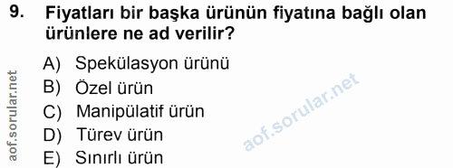 9. soru: Fiyatları bir başka ürünün fiyatına bağlı olan ürünlere ne ad verilir? A) Spekülasyon ürünü B) Ozel ürün C) Manipülat…