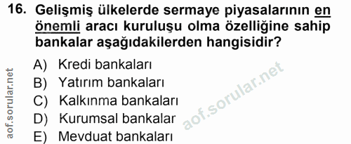 16. soru: Gelişmiş ülkelerde sermaye piyasalarının en önemli aracı kuruluşu olma özelliğine sahip bankalar aşağıdakilerden hang…