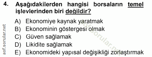 4. soru: Aşağıdakilerden hangisi borsaların temel işlevlerinden biri değildir? A) Ekonomiye kaynak yaratmak B) Ekonominin göst…