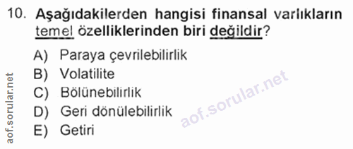 10. soru: Aşağıdakilerden hangisi finansal varlıkların temel özelliklerinden biri değildir? A) Paraya çevrilebilirlik B) Volati…