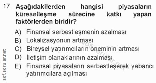 17. soru: Aşağıdakilerden hangisi piyasaların küreselleşme sürecine katkı yapan faktörlerden biridir? A) Finansal serbestleşmen…