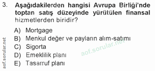3. soru: Aşağıdakilerden hangisi Avrupa Birliği'nde toptan satış düzeyinde yürütülen finansal hizmetlerden biridir? A) Mortgag…