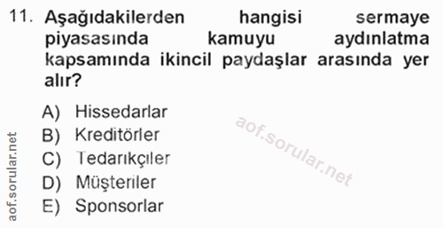 11. soru: Aşağıdakilerden hangisi sermaye piyasasında kamuyu aydınlatma kapsamında ikincil paydaşlar arasında yer alır? A) Hiss…