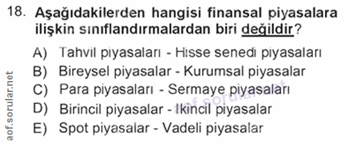 18. soru: Aşağıdakilerden hangisi finansal piyasalara ilişkin sınıflandırmalardan biri değildir? A) Tahvil pıyasaları - Hisse s…